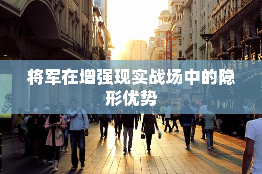 将军在增强现实战场中的隐形优势