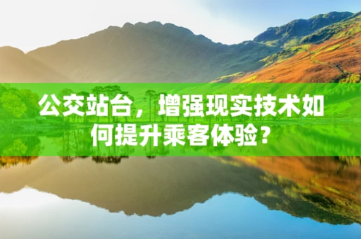 公交站台，增强现实技术如何提升乘客体验？