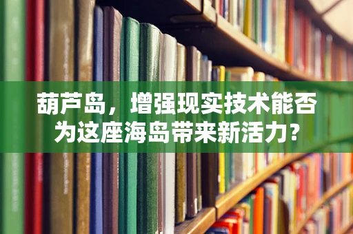 葫芦岛，增强现实技术能否为这座海岛带来新活力？