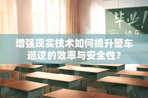 增强现实技术如何提升警车巡逻的效率与安全性？
