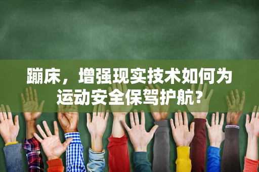 蹦床，增强现实技术如何为运动安全保驾护航？
