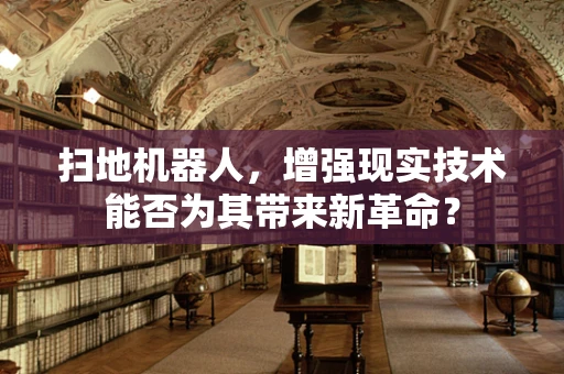 扫地机器人，增强现实技术能否为其带来新革命？