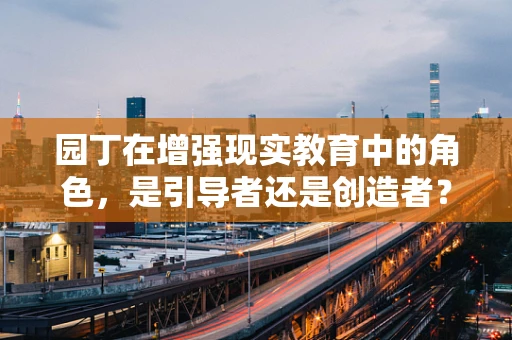 园丁在增强现实教育中的角色，是引导者还是创造者？