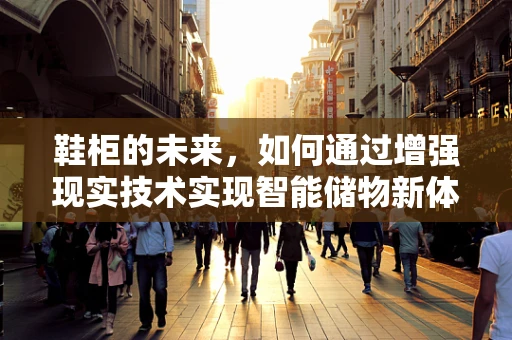 鞋柜的未来，如何通过增强现实技术实现智能储物新体验？