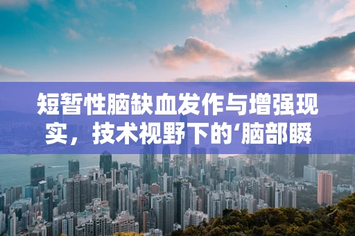 短暂性脑缺血发作与增强现实，技术视野下的‘脑部瞬间黑屏’