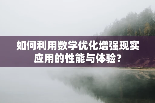 如何利用数学优化增强现实应用的性能与体验？