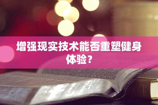 增强现实技术能否重塑健身体验？