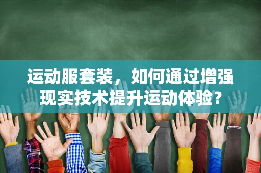 运动服套装，如何通过增强现实技术提升运动体验？