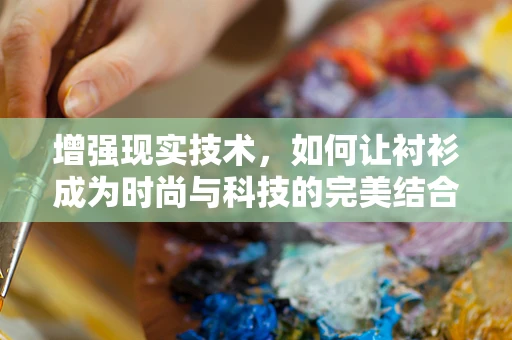 增强现实技术，如何让衬衫成为时尚与科技的完美结合？