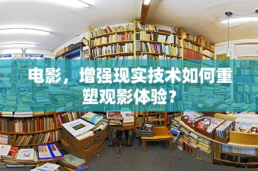 电影，增强现实技术如何重塑观影体验？