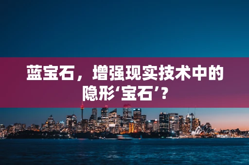 蓝宝石，增强现实技术中的隐形‘宝石’？