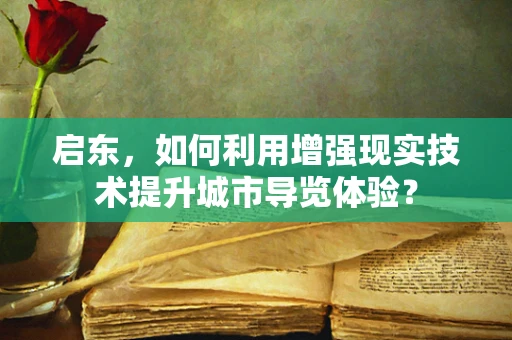 启东，如何利用增强现实技术提升城市导览体验？