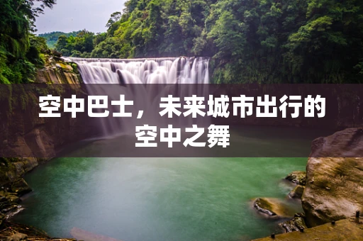 空中巴士，未来城市出行的空中之舞