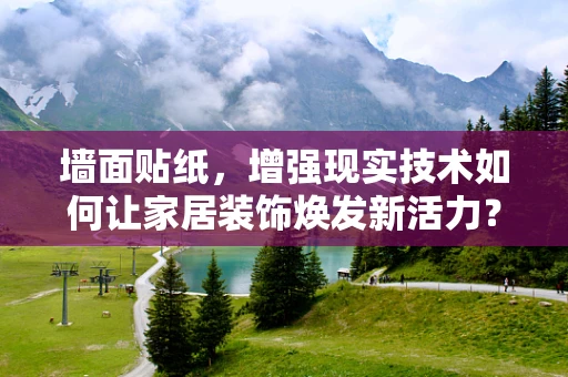 墙面贴纸，增强现实技术如何让家居装饰焕发新活力？