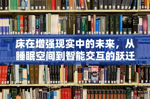 床在增强现实中的未来，从睡眠空间到智能交互的跃迁