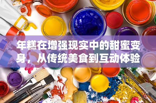 年糕在增强现实中的甜蜜变身，从传统美食到互动体验