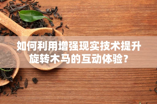 如何利用增强现实技术提升旋转木马的互动体验？