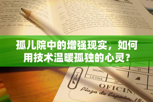 孤儿院中的增强现实，如何用技术温暖孤独的心灵？