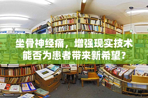 坐骨神经痛，增强现实技术能否为患者带来新希望？