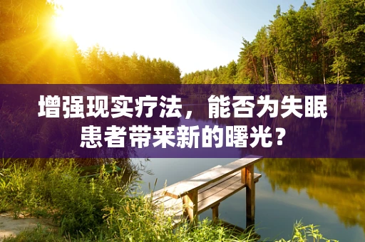 增强现实疗法，能否为失眠患者带来新的曙光？