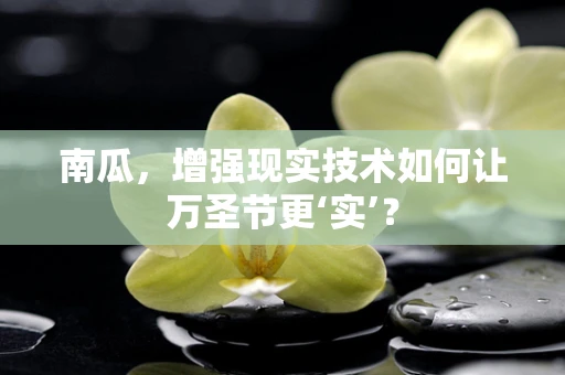 南瓜，增强现实技术如何让万圣节更‘实’？