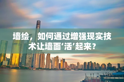 墙绘，如何通过增强现实技术让墙面‘活’起来？