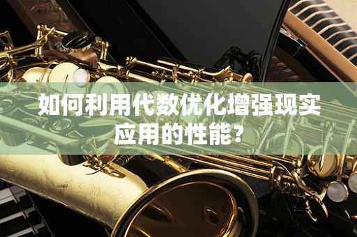 如何利用代数优化增强现实应用的性能？