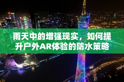 雨天中的增强现实，如何提升户外AR体验的防水策略？