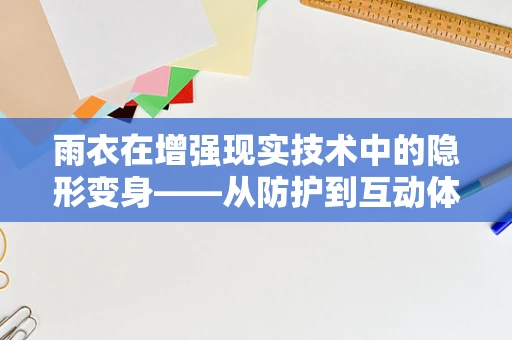 雨衣在增强现实技术中的隐形变身——从防护到互动体验的跨越？