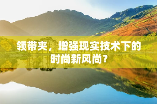 领带夹，增强现实技术下的时尚新风尚？