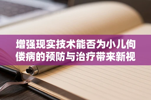 增强现实技术能否为小儿佝偻病的预防与治疗带来新视角？
