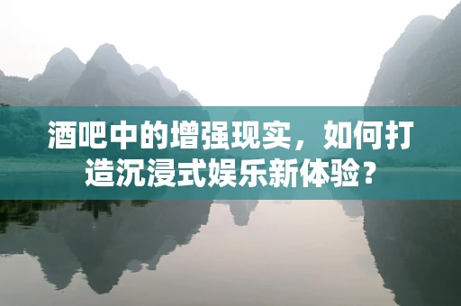 酒吧中的增强现实，如何打造沉浸式娱乐新体验？