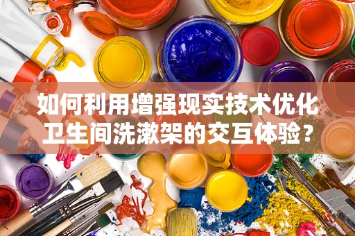 如何利用增强现实技术优化卫生间洗漱架的交互体验？