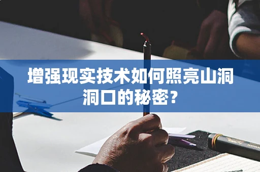 增强现实技术如何照亮山洞洞口的秘密？