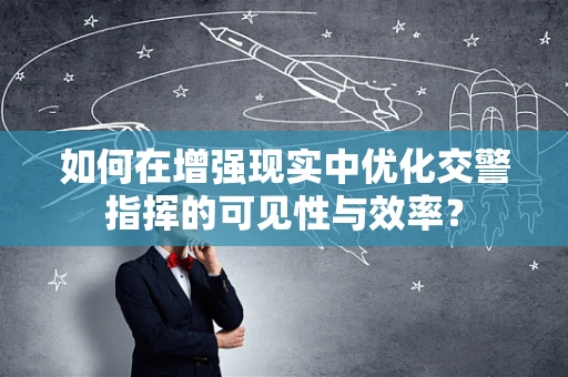 如何在增强现实中优化交警指挥的可见性与效率？