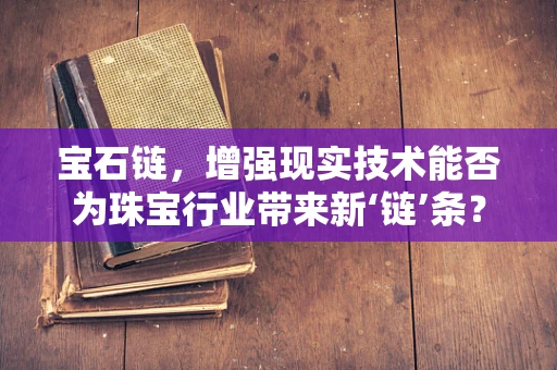 宝石链，增强现实技术能否为珠宝行业带来新‘链’条？