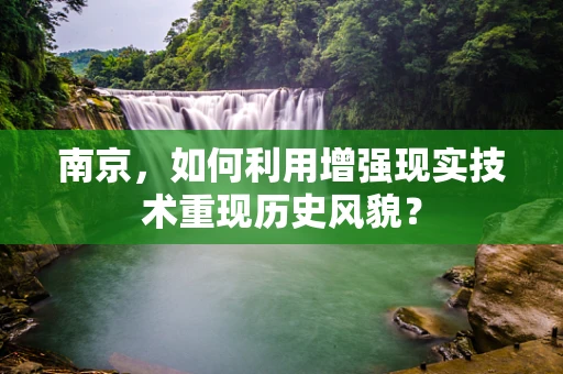 南京，如何利用增强现实技术重现历史风貌？