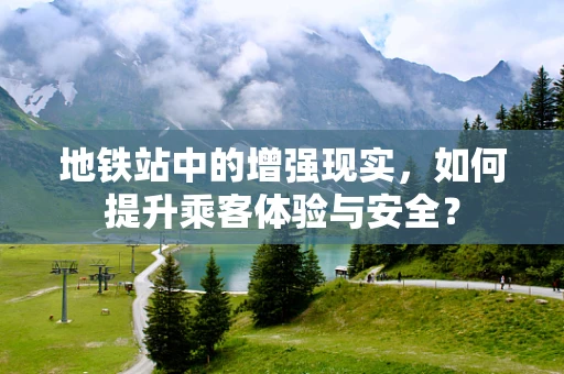 地铁站中的增强现实，如何提升乘客体验与安全？