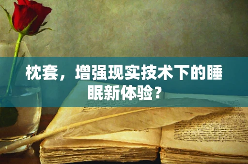 枕套，增强现实技术下的睡眠新体验？
