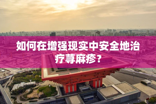 如何在增强现实中安全地治疗荨麻疹？