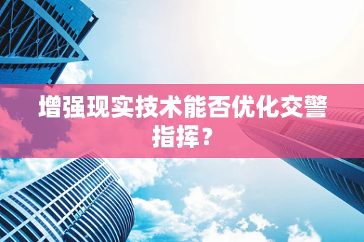 增强现实技术能否优化交警指挥？