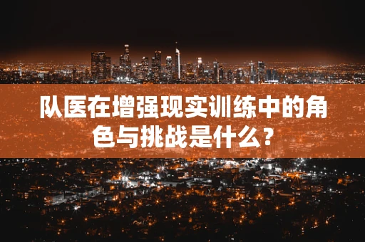队医在增强现实训练中的角色与挑战是什么？