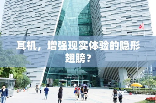 耳机，增强现实体验的隐形翅膀？