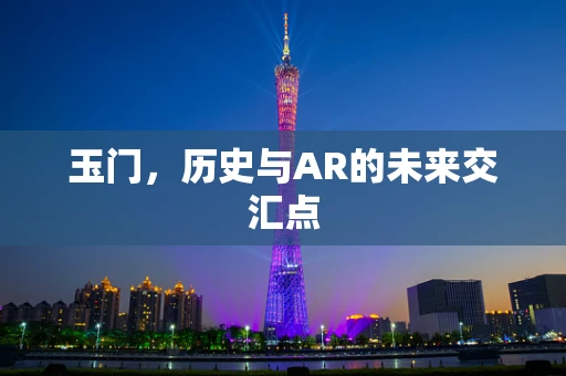 玉门，历史与AR的未来交汇点