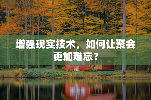 增强现实技术，如何让聚会更加难忘？