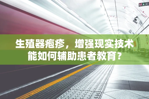 生殖器疱疹，增强现实技术能如何辅助患者教育？