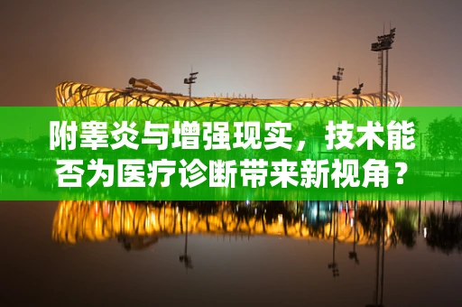 附睾炎与增强现实，技术能否为医疗诊断带来新视角？