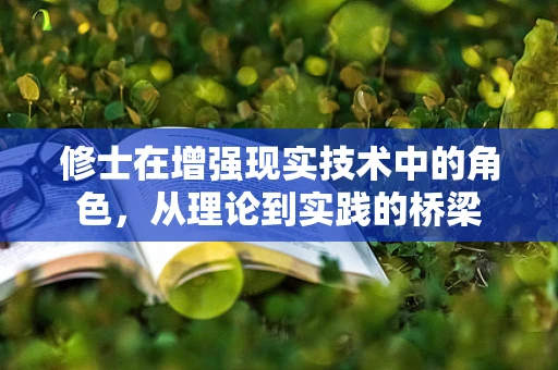 修士在增强现实技术中的角色，从理论到实践的桥梁
