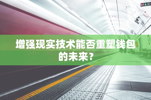 增强现实技术能否重塑钱包的未来？