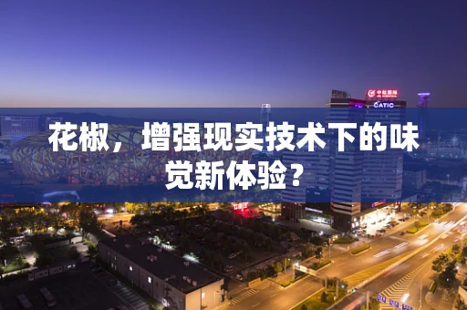 花椒，增强现实技术下的味觉新体验？